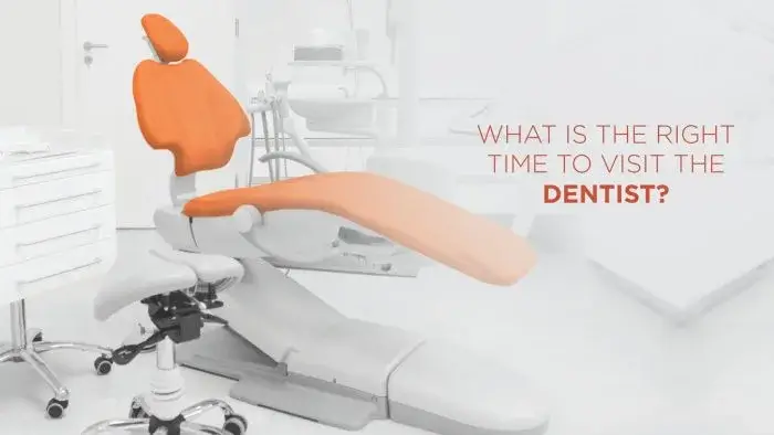 What is the right time to visit the dentist?